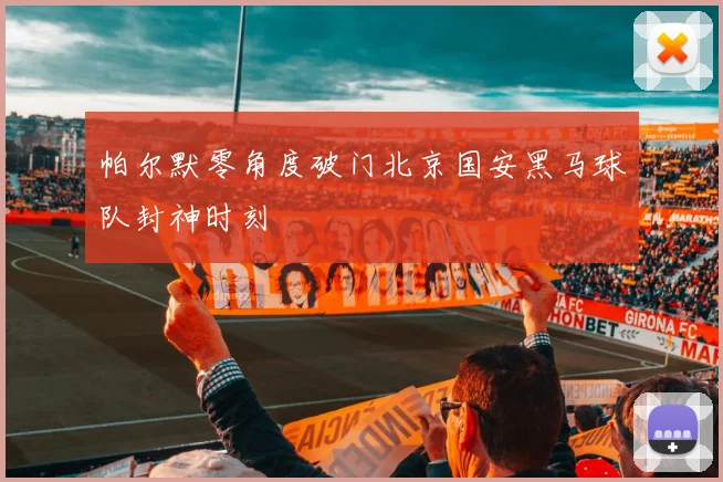 帕尔默零角度破门北京国安黑马球队封神时刻