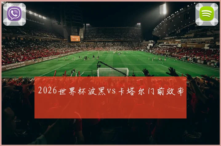 2026世界杯波黑vs卡塔尔门前效率