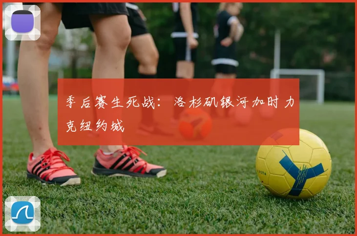 季后赛生死战：洛杉矶银河加时力克纽约城