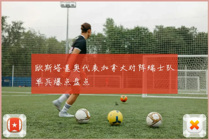 欧斯塔基奥代表加拿大对阵瑞士队单兵爆点盘点
