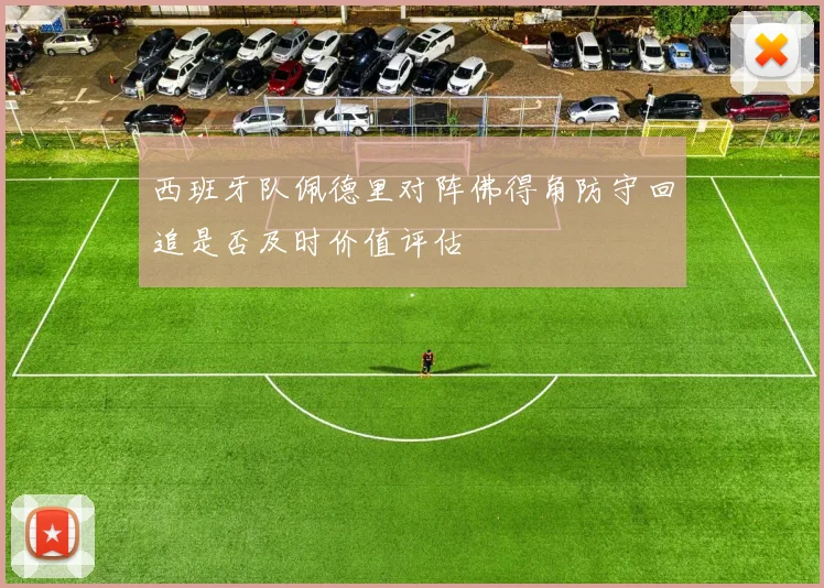 西班牙队佩德里对阵佛得角防守回追是否及时价值评估