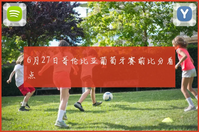 6月27日哥伦比亚葡萄牙赛前比分看点